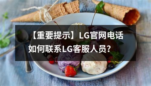 【重要提示】LG官網電話如何聯系LG客服人員？